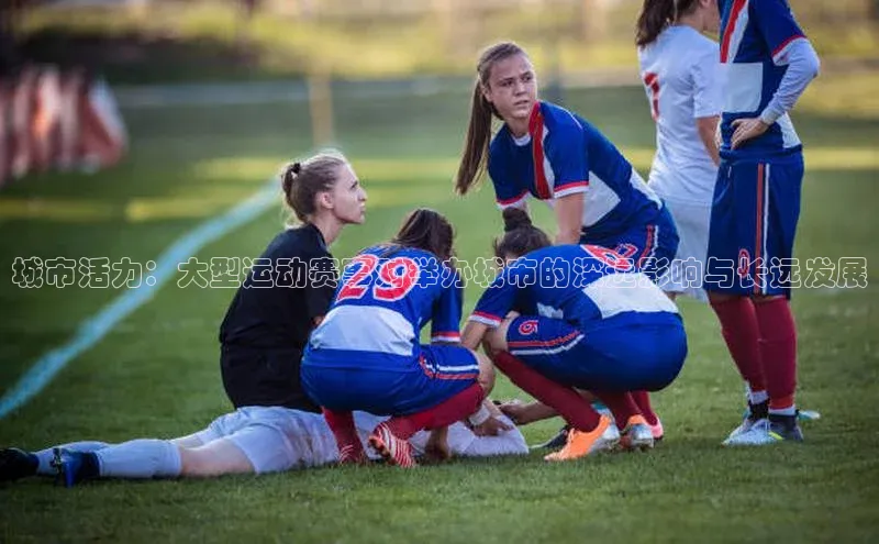 城市活力：大型运动赛事对举办城市的深远影响与长远发展