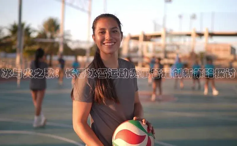 冰与火之歌：长春冰雪运动赛事管理创新策略探讨