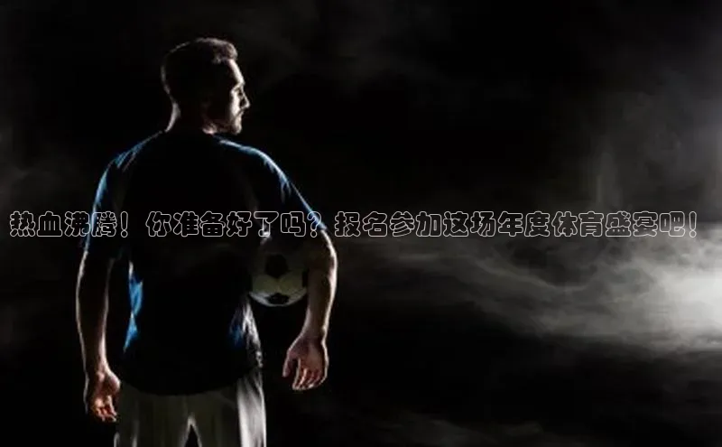 热血沸腾！你准备好了吗？报名参加这场年度体育盛宴吧！
